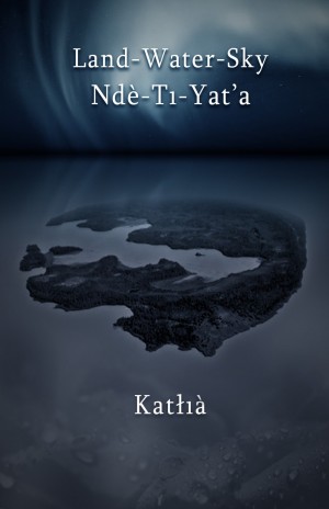 Book cover of "Land-Water-Sky /Ndè–Tı–Yat’a" by Katłįà (Catherine) Lafferty.