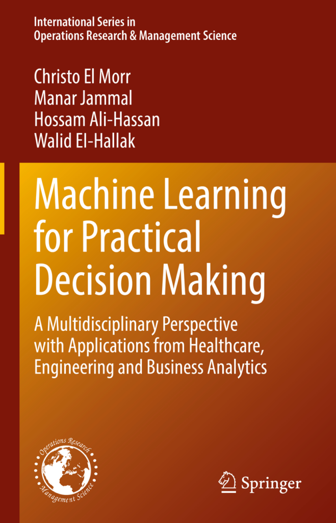Machine Learning for Practical Decision Making: A Multidisciplinary Perspective with Applications from Healthcare, Engineering & Business Analytics