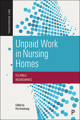Unpaid Work In Nursing Homes: Flexible Boundaries by Pat Armstrong